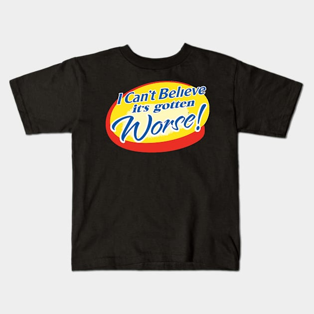 i can't believe it's gotten worse Kids T-Shirt by remerasnerds